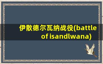 伊散德尔瓦纳战役(battle of isandlwana)